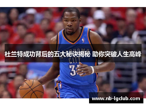 杜兰特成功背后的五大秘诀揭秘 助你突破人生高峰