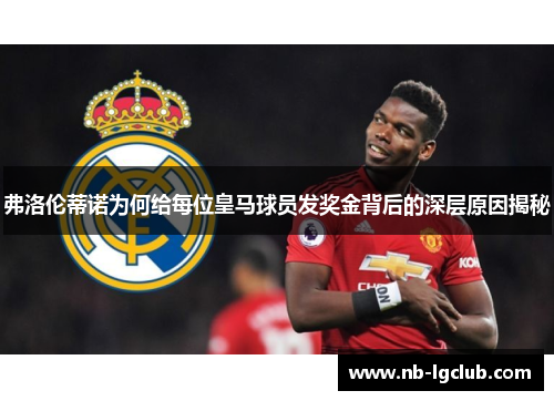 弗洛伦蒂诺为何给每位皇马球员发奖金背后的深层原因揭秘