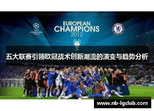 五大联赛引领欧冠战术创新潮流的演变与趋势分析