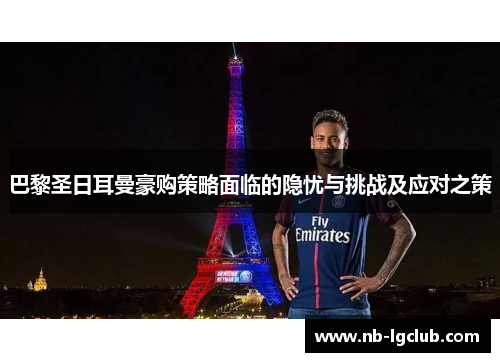 巴黎圣日耳曼豪购策略面临的隐忧与挑战及应对之策
