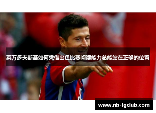 莱万多夫斯基如何凭借出色比赛阅读能力总能站在正确的位置