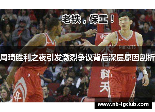 周琦胜利之夜引发激烈争议背后深层原因剖析