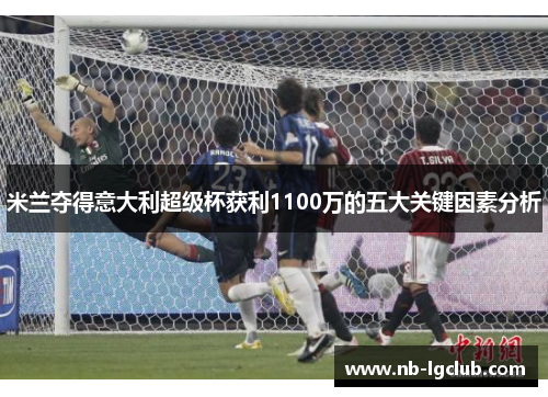 米兰夺得意大利超级杯获利1100万的五大关键因素分析