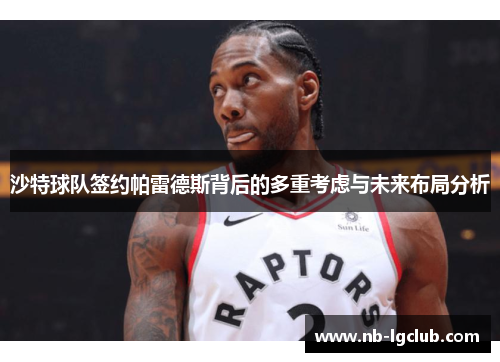 沙特球队签约帕雷德斯背后的多重考虑与未来布局分析