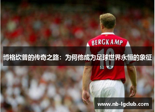 博格坎普的传奇之路：为何他成为足球世界永恒的象征