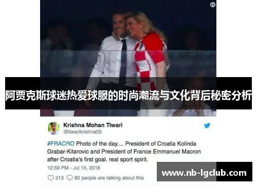 阿贾克斯球迷热爱球服的时尚潮流与文化背后秘密分析
