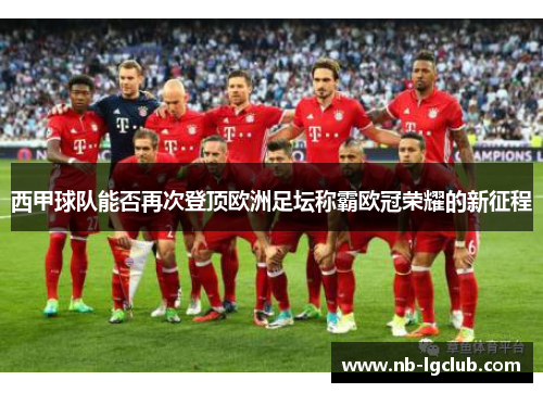 西甲球队能否再次登顶欧洲足坛称霸欧冠荣耀的新征程 西甲球队能否再次登顶欧洲足坛称霸欧冠荣耀的新征程
