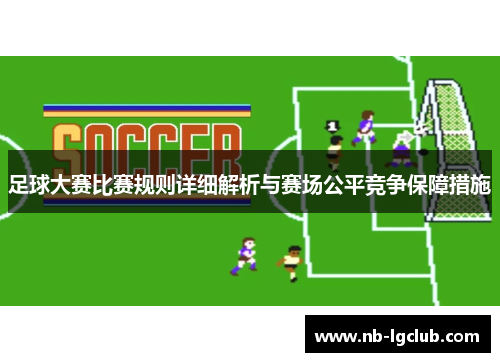 足球大赛比赛规则详细解析与赛场公平竞争保障措施