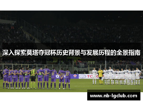 深入探索莫塔夺冠杯历史背景与发展历程的全景指南
