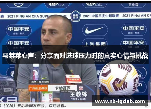马莱莱心声：分享面对进球压力时的真实心情与挑战