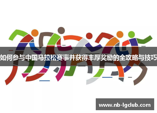 如何参与中国马拉松赛事并获得丰厚奖励的全攻略与技巧