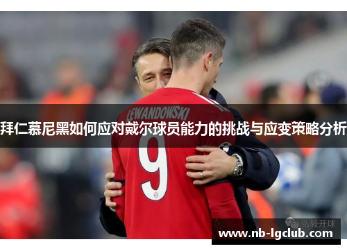 拜仁慕尼黑如何应对戴尔球员能力的挑战与应变策略分析