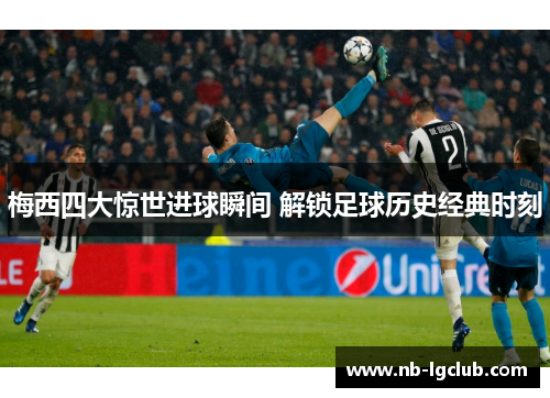 梅西四大惊世进球瞬间 解锁足球历史经典时刻 梅西四大惊世进球瞬间 解锁足球历史经典时刻