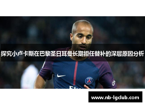 探究小卢卡斯在巴黎圣日耳曼长期担任替补的深层原因分析
